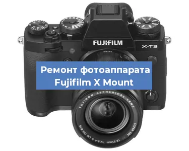 Замена объектива на фотоаппарате Fujifilm X Mount в Нижнем Новгороде